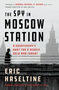 The Spy in Moscow Station : A Counterspy's Hunt for a Deadly Cold War Threat