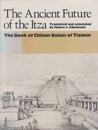 THE ANCIENT FUTURE OF THE ITZA The Book of Chilam Balam of Tizimin by Edmonson, Munro S - 1982