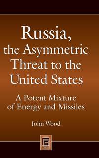 Russia, the Asymmetric Threat to the United States: A Potent Mixture of Energy and Missiles