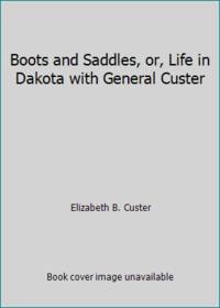 Boots and Saddles, or, Life in Dakota with General Custer by Elizabeth B. Custer - 1962