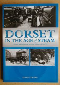 Dorset in the Age of Steam: A History and Archaeology of Dorset Industry c.1750-1950.