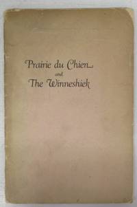 Prairie du Chien and the Winneshiek: A Brief illustrated history of la Prairie des Chiens and vicinity in early early times together with notes on the Winneshiek region by EVANS, Constance M.; EARLL, Ona B - 1928