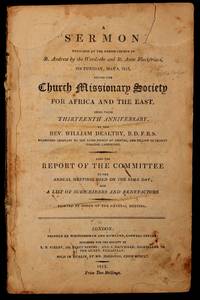 A Sermon Preached at the Parish Church of St. Andrew By the Wardrobe and St. Anne Blackfriars, on Tuesday, May 4, 1813, Before the Church Missionary Society for Africa and the East Being Their Thirteenth Anniverary.; Report of the Committee to Annual Meet
