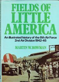 FIELDS OF LITTLE AMERICA : AN ILLUSTRATED HISTORY OF THE 8TH AIR FORCE 2ND AIR DIVISION 1942 45