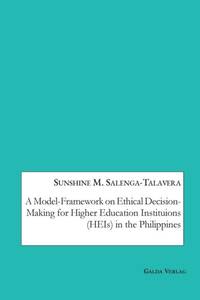 A Model-Framework on Ethical Decision-Making for Higher Education Institutions (HEIs) in the...