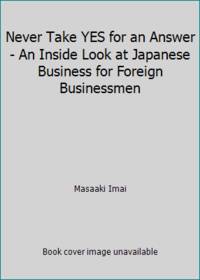 Never Take YES for an Answer - An Inside Look at Japanese Business for Foreign Businessmen by Masaaki Imai - 1978