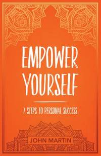 Empower Yourself : 7 Steps to Personal Success