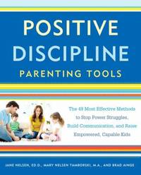Positive Discipline Parenting Tools : The 49 Most Effective Methods to Stop Power Struggles,...