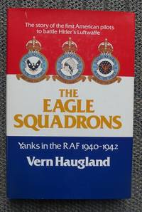 THE EAGLE SQUADRONS:  YANKS IN THE RAF, 1940-1942. de Haugland, Vern.  Foreword by Lt. Gen. Ira C. Eaker.  Special Preface by the Right Honourable Lord Martonmere - 1980