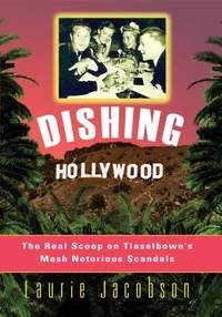 Dishing Hollywood: The Real Scoop on Tinseltown&#039;s Most Notorious Scandals by Jacobson, Laurie - 2003