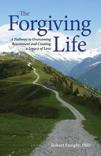 The Forgiving Life: A Pathway to Overcoming Resentment and Creating a Legacy of Love (APA...
