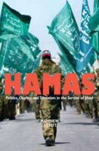 Hamas: Politics, Charity, and Terrorism in the Service of Jihad by Matthew Levitt - 2007-05-04