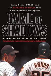 Game of Shadows : Barry Bonds, BALCO, and the Steroids Scandal That Rocked Professional Sports