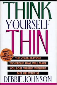 Think Yourself Thin: The Visualization Technique That Will Make You Lose Weight Without Diet or...