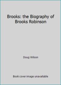 Brooks: the Biography of Brooks Robinson