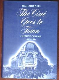 The Cine Goes to Town: French Cinema 1896-1914 by Richard Abel - 1st - 1994 - from CANFORD BOOK CORRAL (SKU: 014130)