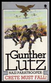 CRETE MUST FALL - Nazi Paratrooper - A Novel by Lutz, Gunther - 1983