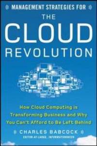 Management Strategies for the Cloud Revolution: How Cloud Computing Is Transforming Business and Why You Can&#039;t Afford to Be Left Behind by Charles Babcock - 2010-04-05