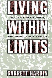 Living Within Limits: Ecology, Economics, And Population Taboos by Garrett Hardin