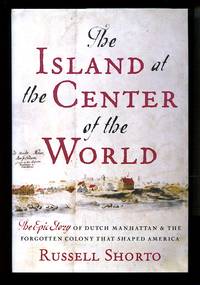 image of The Island at the Center of the World: The Epic Story of Dutch Manhattan, the Forgotten Colony that Shaped America