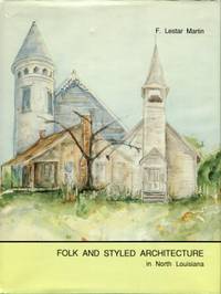 Folk And Styled Architecture In North Louisiana, Volume I: The Hill Parishes