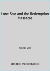 Lone Star and the Redemption Massacre by Wesley Ellis - 1994