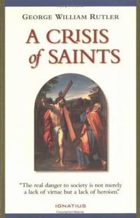 A Crisis of Saints : The Real Danger to Society Is Not Merely a Lack of Virtue...