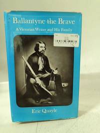 Ballantyne the brave: A Victorian writer and his family by Eric Quayle - 1967