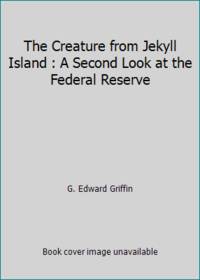 The Creature from Jekyll Island : A Second Look at the Federal Reserve by G. Edward Griffin - 1994