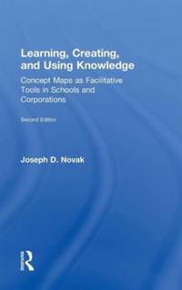 Learning, Creating, and Using Knowledge: Concept Maps as Facilitative Tools in Schools and...