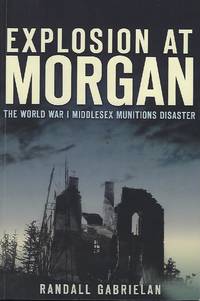 EXPLOSION AT MORGAN: THE WORLD WAR I MIDDLESEX MUNITIONS DISASTER