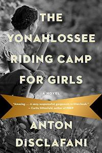 The Yonahlossee Riding Camp for Girls: A Novel DiSclafani, Anton