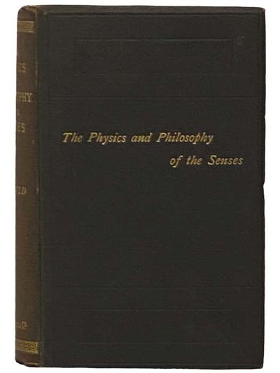 The Physics and Philosophy of the Senses; or, The Mental and the Physical in Their Mutual Relation