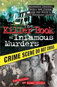 Killer Book of Infamous Murders : Incredible Stories, Facts, and Trivia from the World's Most...
