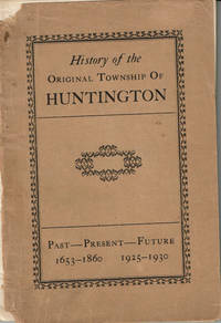 image of A DETAILED HISTORY OF THE ORIGINAL TOWNSHIP OF HUNTINGTON: Past -- Present-- Future. 1653-1860 / 1925-1930.