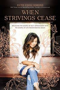 When Strivings Cease: Replacing the Gospel of Self-Improvement with the Gospel of...
