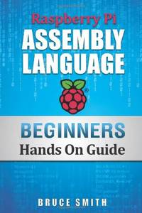 Raspberry Pi Assembly Language Beginners: Hands On Guide: Volume 1
