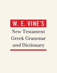 W. E. Vine's New Testament Greek Grammar and Dictionary