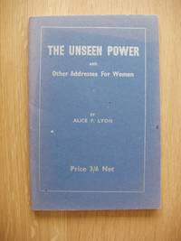 The Unseen Power and Other Addresses for Women by Lyon, Alice F - 1950