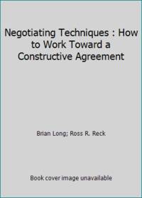 Negotiating Techniques : How to Work Toward a Constructive Agreement