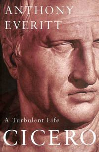 Cicero: A Turbulent Life by Everitt, Anthony - 2002-09-12