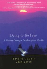 Dying to Be Free : A Healing Guide for Families after a Suicide