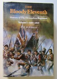 Bloody Eleventh: 1685-1815 v. 1: History of the Devonshire Regiment by R.E.R Robinson - 1988