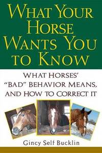 What Your Horse Wants You to Know: What Horses' ""bad"" Behavior Means, and...