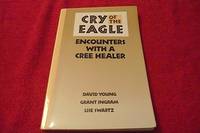 Cry of the Eagle: Encounters with a Cree Healer by Young, David; Ingram, Grant; Swartz, Lise - 1992