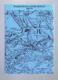 The Court Rolls of the Manor of Wakefield from September 1687 to September 1688. The Wakefield Court Rolls Series of the Yorkshire Archaeological Society, Volume XIII by edited and calendared by C M Fraser - 2002