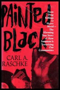 PAINTED BLACK - From Drug Killings to Heavy Metal - The Alarming True Story of How Satanism Is Terrorizing Our Communities by Raschke, Carl A - 1990