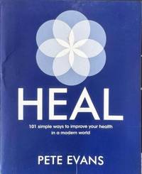 Heal : 101 Simple Ways To Improve Your Health In A Modern World