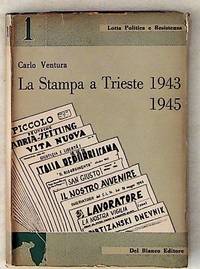 La Stampa a Trieste: 1943-1945 (Lotta Politica e Resistenza N. 1)