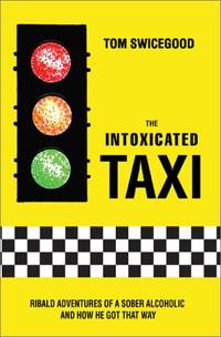 The Intoxicated Taxi: Ribald Adventures of a Sober Alcoholic and How He Got That Way